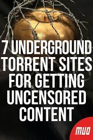 7 Underground Torrent Sites for Getting Uncensored Content