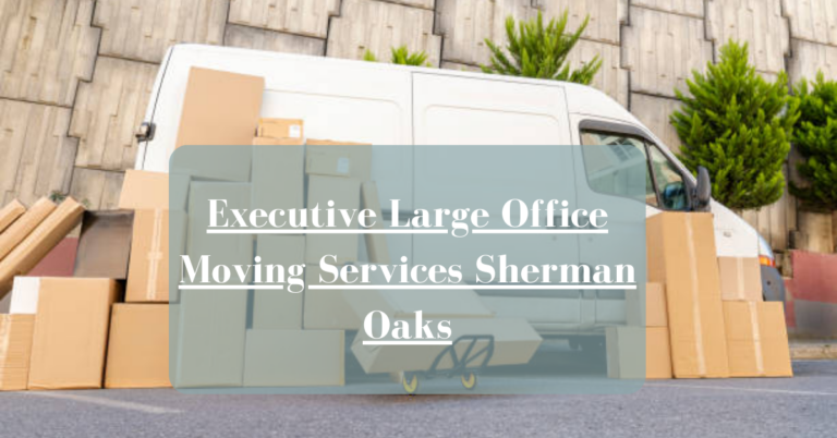 Executive Large Office Moving Services in Sherman Oaks