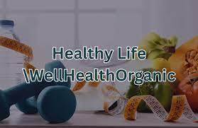 Healthy Life WellHealthOrganic: Your Path to Wellness