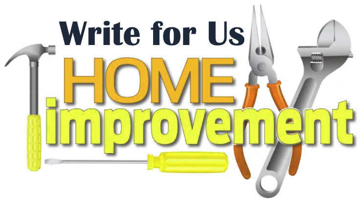 The Benefits of Contributing to “Home renovation Write for Us” Platforms